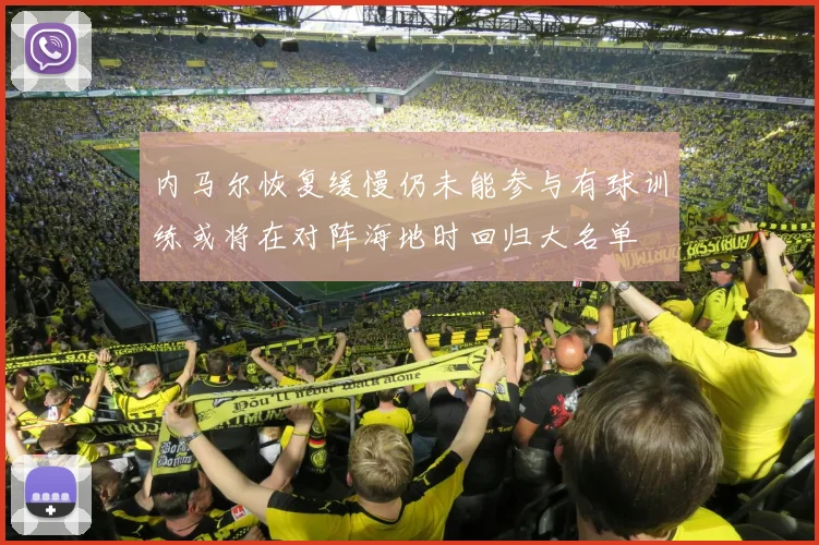 内马尔恢复缓慢仍未能参与有球训练或将在对阵海地时回归大名单